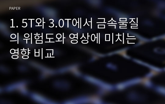 1. 5T와 3.0T에서 금속물질의 위험도와 영상에 미치는 영향 비교