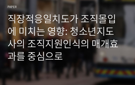 직장적응일치도가 조직몰입에 미치는 영향: 청소년지도사의 조직지원인식의 매개효과를 중심으로