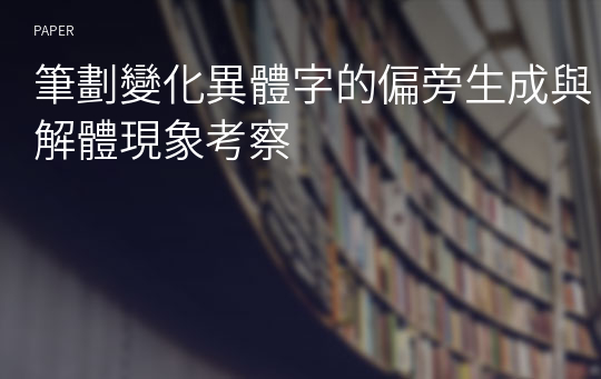 筆劃變化異體字的偏旁生成與解體現象考察