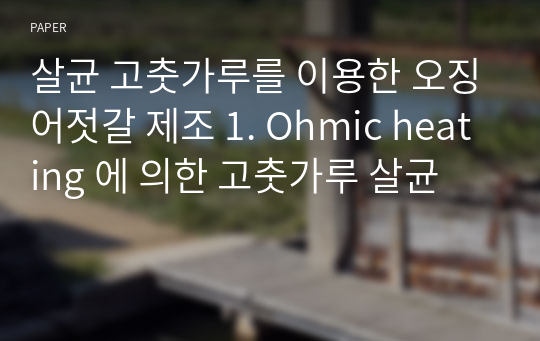 살균 고춧가루를 이용한 오징어젓갈 제조 1. Ohmic heating 에 의한 고춧가루 살균