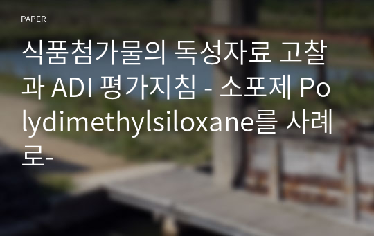 식품첨가물의 독성자료 고찰과 ADI 평가지침 - 소포제 Polydimethylsiloxane를 사례로-