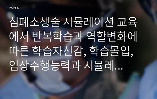 심폐소생술 시뮬레이션 교육에서 반복학습과 역할변화에 따른 학습자신감, 학습몰입, 임상수행능력과 시뮬레이션 실습만족도