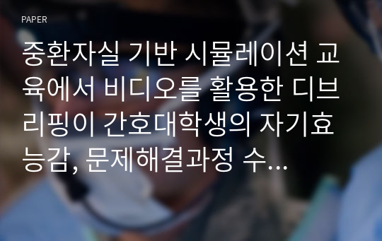 중환자실 기반 시뮬레이션 교육에서 비디오를 활용한 디브리핑이 간호대학생의 자기효능감, 문제해결과정 수행능력 및 학습만족도에 미치는 효과