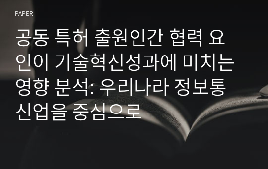 공동 특허 출원인간 협력 요인이 기술혁신성과에 미치는 영향 분석: 우리나라 정보통신업을 중심으로