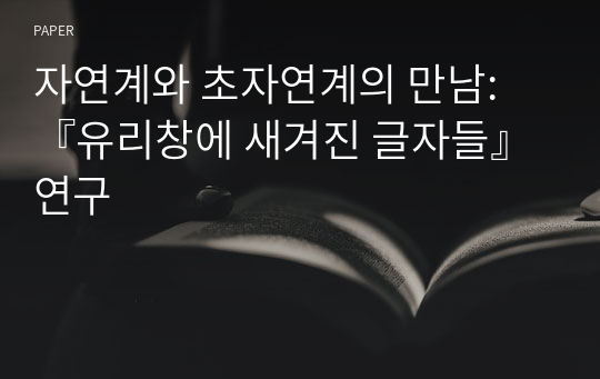 자연계와 초자연계의 만남: 『유리창에 새겨진 글자들』 연구