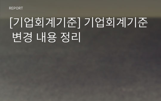 [기업회계기준] 기업회계기준 변경 내용 정리