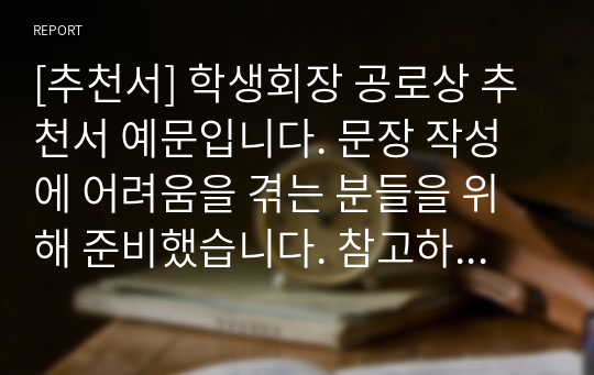 [추천서] 학생회장 공로상 추천서 예문입니다. 문장 작성에 어려움을 겪는 분들을 위해 준비했습니다. 참고하시기 바랍니다.