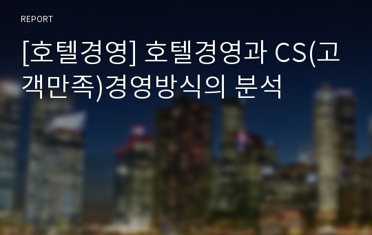 [호텔경영] 호텔경영과 CS(고객만족)경영방식의 분석