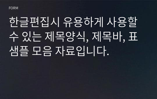 한글편집시 유용하게 사용할 수 있는 제목양식, 제목바, 표샘플 모음 자료입니다.