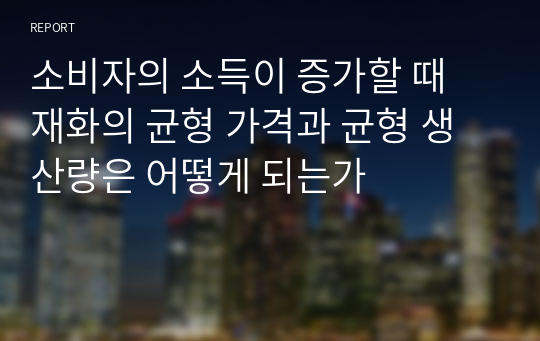 소비자의 소득이 증가할 때 재화의 균형 가격과 균형 생산량은 어떻게 되는가