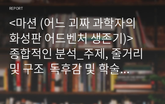 &lt;마션 (어느 괴짜 과학자의 화성판 어드벤처 생존기)&gt;  종합적인 분석_주제, 줄거리 및 구조  독후감 및 학술적 분석  앤디 위어