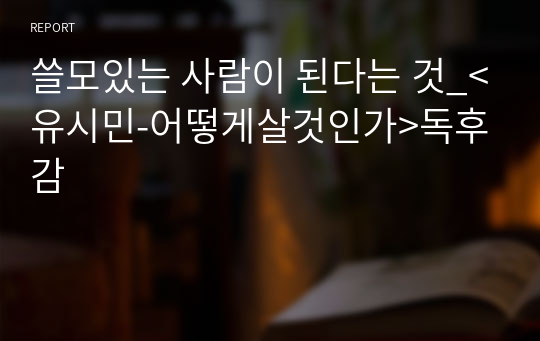 쓸모있는 사람이 된다는 것_&lt;유시민-어떻게살것인가&gt;독후감