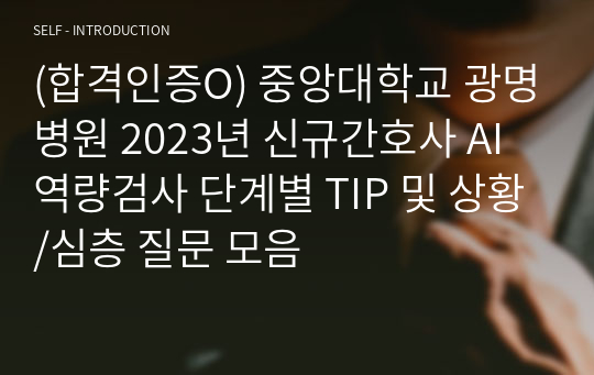 (합격인증O) 중앙대학교 광명병원 2023년 신규간호사 AI역량검사 단계별 TIP 및 상황/심층 질문 모음