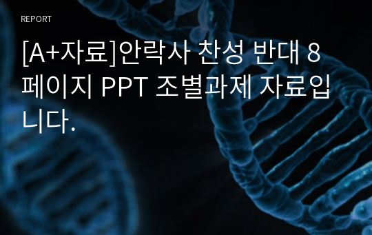 [A+자료]안락사 찬성 반대 8페이지 PPT 조별과제 자료입니다.