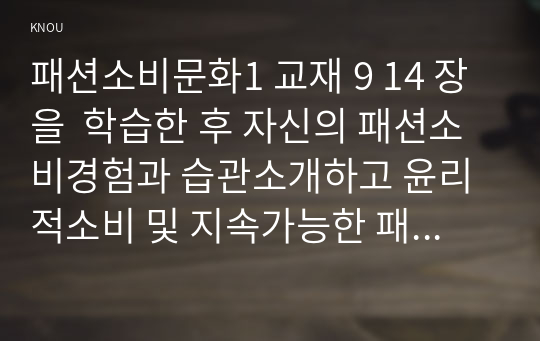 패션소비문화1 교재 9 14 장을  학습한 후 자신의 패션소비경험과 습관소개하고 윤리적소비 및 지속가능한 패션의 관점에서 분석하시오00