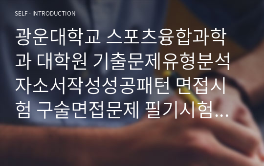 광운대학교 스포츠융합과학과 대학원 기출문제유형분석 자소서작성성공패턴 면접시험 구술면접문제 필기시험기출문제 논술문제 지원동기작성요령