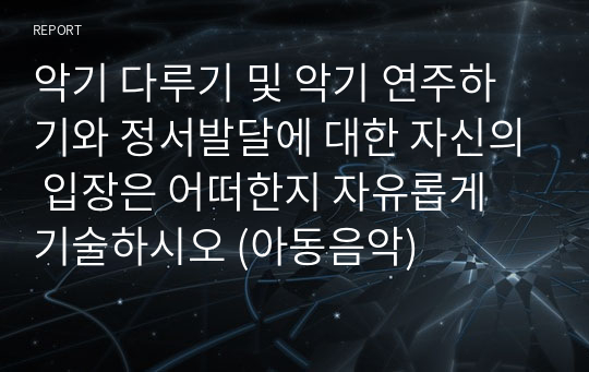 악기 다루기 및 악기 연주하기와 정서발달에 대한 자신의 입장은 어떠한지 자유롭게 기술하시오 (아동음악)