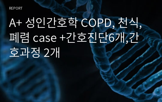 A+ 성인간호학 COPD, 천식, 폐렴 case +간호진단6개,간호과정 2개