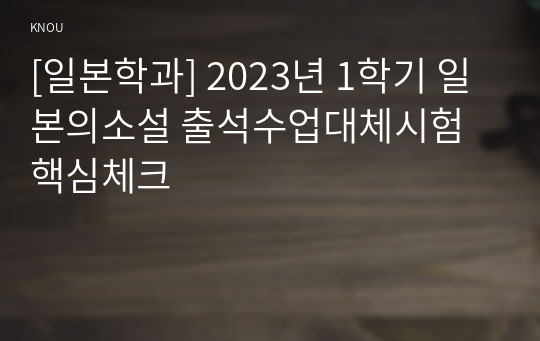 [일본학과] 2023년 1학기 일본의소설 출석수업대체시험 핵심체크