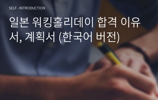 일본 워킹홀리데이 합격 이유서, 계획서 (한국어 버전)