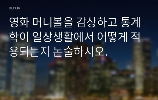 영화 머니볼을 감상하고 통계학이 일상생활에서 어떻게 적용되는지 논술하시오.