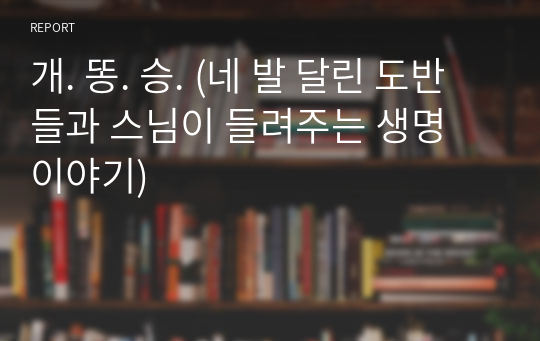 개. 똥. 승. (네 발 달린 도반들과 스님이 들려주는 생명 이야기)