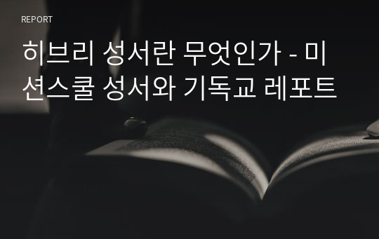 히브리 성서란 무엇인가 - 미션스쿨 성서와 기독교 레포트