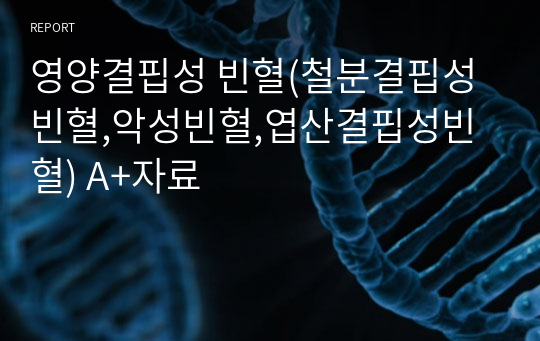 영양결핍성 빈혈(철분결핍성빈혈,악성빈혈,엽산결핍성빈혈) A+자료