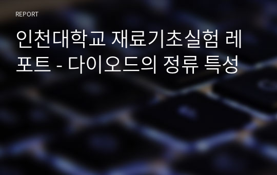 인천대학교 재료기초실험 레포트 - 다이오드의 정류 특성