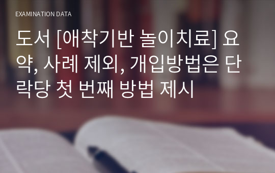 도서 [애착기반 놀이치료] 요약, 사례 제외, 개입방법은 단락당 첫 번째 방법 제시