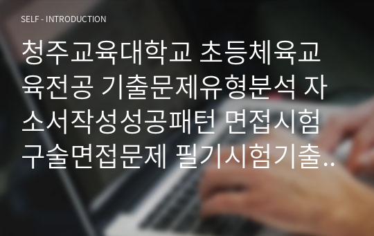 청주교육대학교 초등체육교육전공 기출문제유형분석 자소서작성성공패턴 면접시험 구술면접문제 필기시험기출문제 논술문제 지원동기작성요령