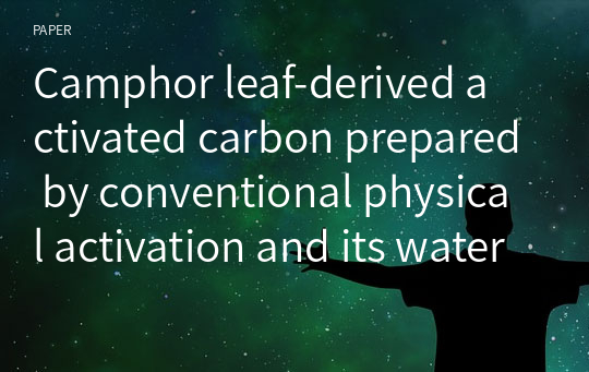 Camphor leaf‑derived activated carbon prepared by conventional physical activation and its water adsorption profile