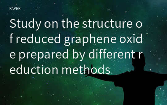 Study on the structure of reduced graphene oxide prepared by different reduction methods