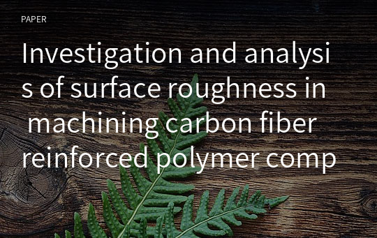 Investigation and analysis of surface roughness in machining carbon fiber reinforced polymer composites using artificial intelligence techniques