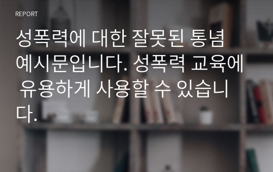 성폭력에 대한 잘못된 통념 예시문입니다. 성폭력 교육에 유용하게 사용할 수 있습니다.