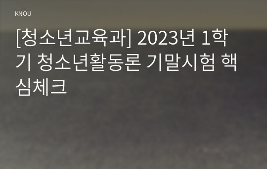 [청소년교육과] 2023년 1학기 청소년활동론 기말시험 핵심체크