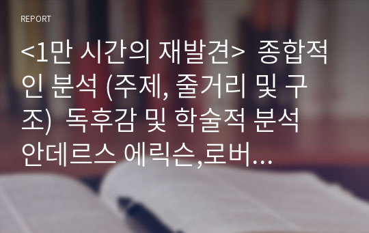 &lt;1만 시간의 재발견&gt;  종합적인 분석 (주제, 줄거리 및 구조)  독후감 및 학술적 분석  안데르스 에릭슨,로버트 풀