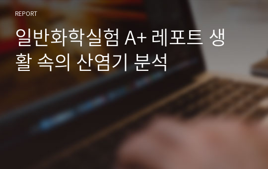 일반화학실험 A+ 레포트 생활 속의 산염기 분석