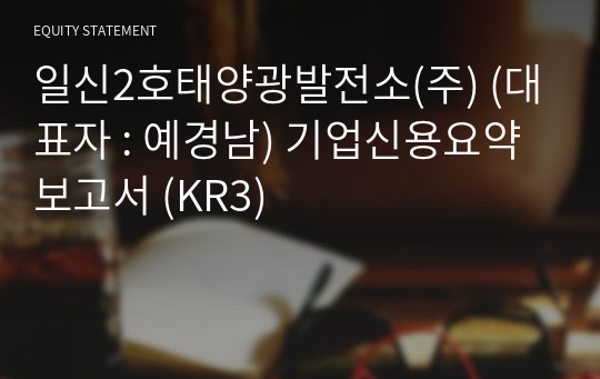 일신2호태양광발전소(주) 기업신용요약보고서 (KR3)