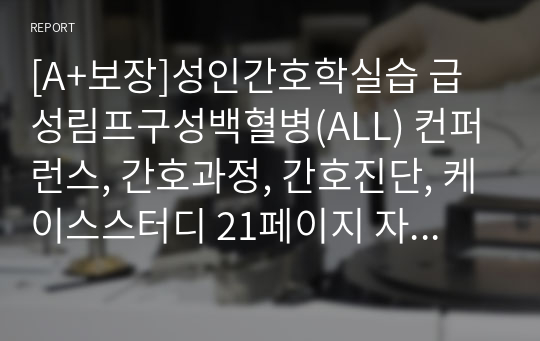 [A+보장]아동간호학실습 급성림프구성백혈병(ALL) 컨퍼런스, 간호과정, 간호진단, 케이스스터디 21페이지 자료입니다.