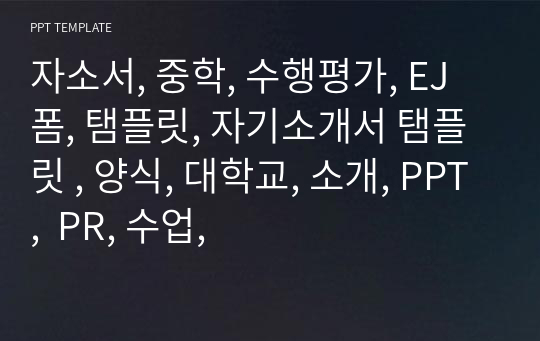 자소서, 중학, 수행평가, EJ폼, 탬플릿, 자기소개서 탬플릿 , 양식, 대학교, 소개, PPT,  PR, 수업,