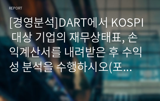 [경영분석]DART에서 KOSPI 대상 기업의 재무상태표, 손익계산서를 내려받은 후 수익성 분석을 수행하시오(포스코퓨처엠을 대상으로).