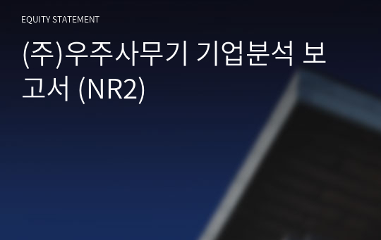 (주)우주사무기 기업분석 보고서 (NR2)