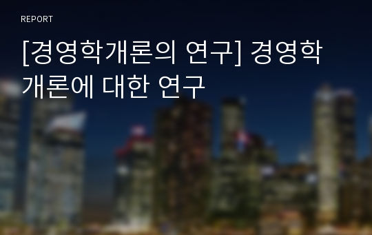 [경영학개론의 연구] 경영학 개론에 대한 연구