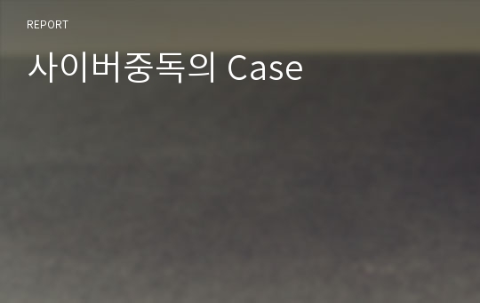 사이버중독의 Case