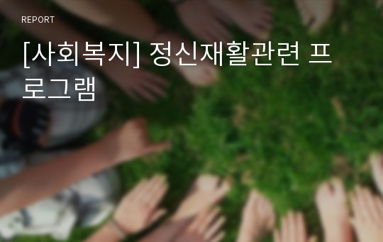 [사회복지] 정신재활관련 프로그램