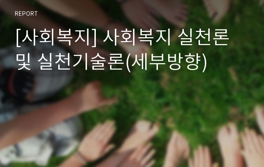 [사회복지] 사회복지 실천론 및 실천기술론(세부방향)