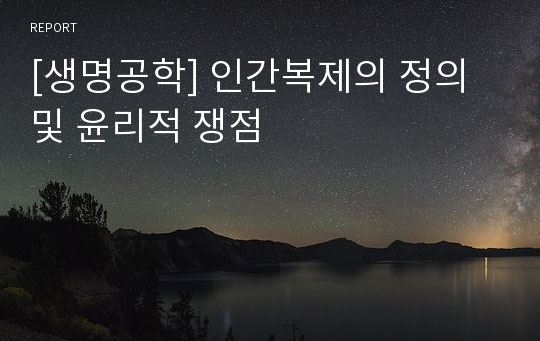 [생명공학] 인간복제의 정의 및 윤리적 쟁점