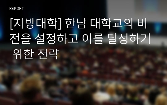 [지방대학] 한남 대학교의 비전을 설정하고 이를 달성하기 위한 전략