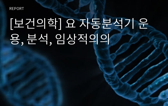 [보건의학] 요 자동분석기 운용, 분석, 임상적의의